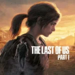 The Last of Us Part 1 – Joel và Ellie trên con đường sinh tồn hậu đại dịch